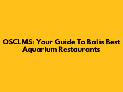 OSCLMS: Your Guide To Bali's Best Aquarium Restaurants