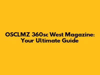 OSCLMZ 360sc West Magazine: Your Ultimate Guide