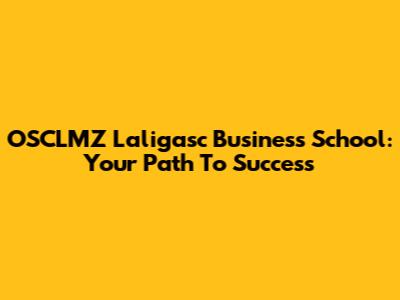 OSCLMZ Laligasc Business School: Your Path To Success