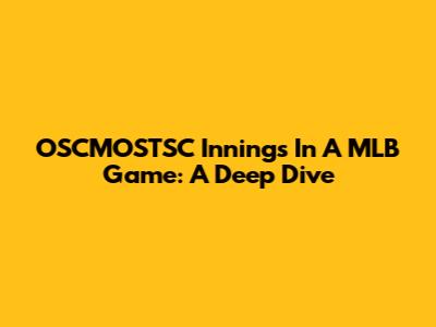 OSCMOSTSC Innings In A MLB Game: A Deep Dive