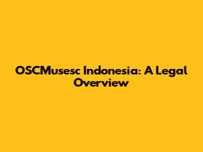 OSCMusesc Indonesia: A Legal Overview