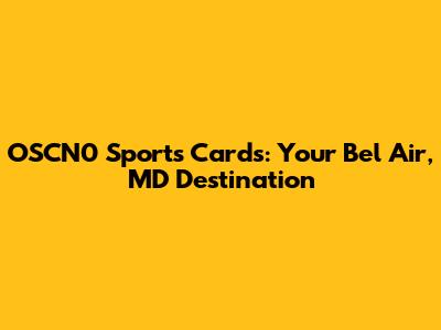 OSCN0 Sports Cards: Your Bel Air, MD Destination