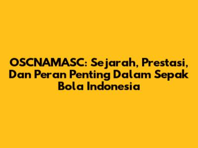 OSCNAMASC: Sejarah, Prestasi, Dan Peran Penting Dalam Sepak Bola Indonesia