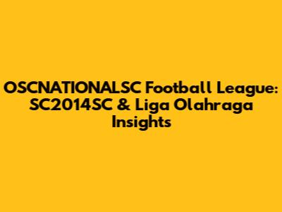 OSCNATIONALSC Football League: SC2014SC & Liga Olahraga Insights