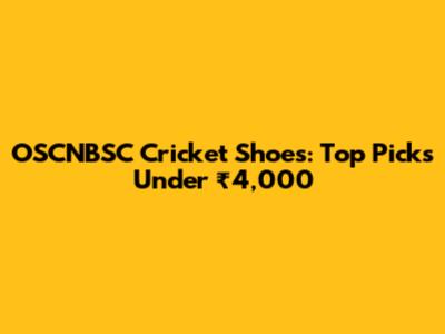 OSCNBSC Cricket Shoes: Top Picks Under ₹4,000