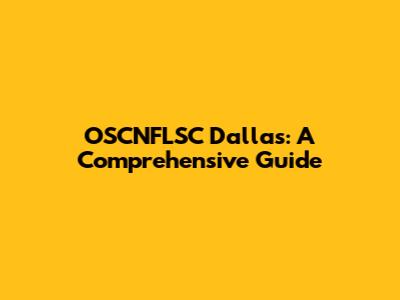 OSCNFLSC Dallas: A Comprehensive Guide