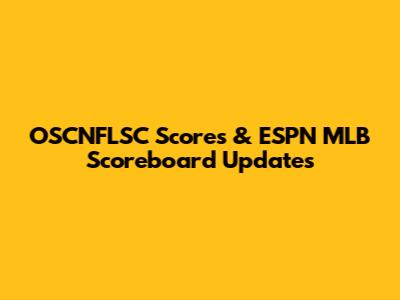 OSCNFLSC Scores & ESPN MLB Scoreboard Updates