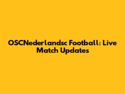 OSCNederlandsc Football: Live Match Updates
