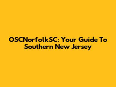 OSCNorfolkSC: Your Guide To Southern New Jersey