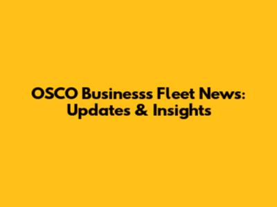 OSCO Business's Fleet News: Updates & Insights