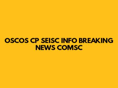 OSCOS CP SEISC INFO BREAKING NEWS COMSC