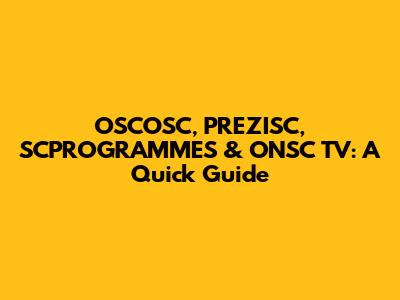 OSCOSC, PREZISC, SCPROGRAMMES & ONSC TV: A Quick Guide