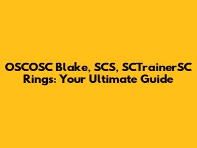 OSCOSC Blake, SCS, SCTrainerSC Rings: Your Ultimate Guide
