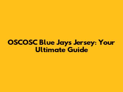 OSCOSC Blue Jays Jersey: Your Ultimate Guide