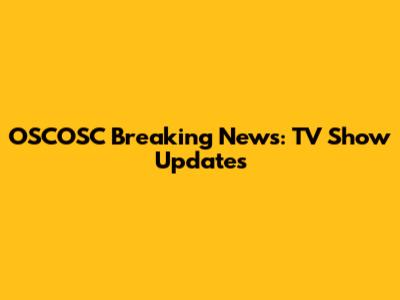 OSCOSC Breaking News: TV Show Updates