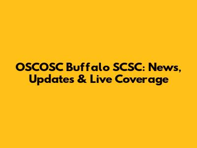 OSCOSC Buffalo SCSC: News, Updates & Live Coverage
