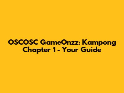 OSCOSC GameOnzz: Kampong Chapter 1 - Your Guide