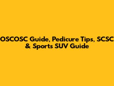 OSCOSC Guide, Pedicure Tips, SCSC & Sports SUV Guide