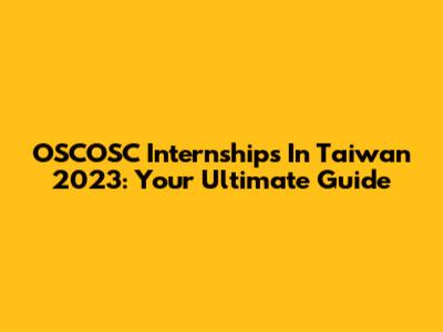 OSCOSC Internships In Taiwan 2023: Your Ultimate Guide