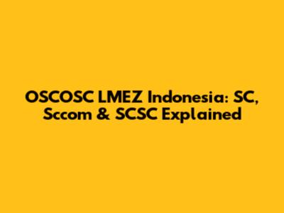 OSCOSC LMEZ Indonesia: SC, Sccom & SCSC Explained