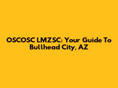 OSCOSC LMZSC: Your Guide To Bullhead City, AZ
