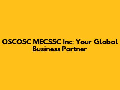 OSCOSC MECSSC Inc: Your Global Business Partner