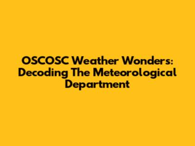 OSCOSC Weather Wonders: Decoding The Meteorological Department