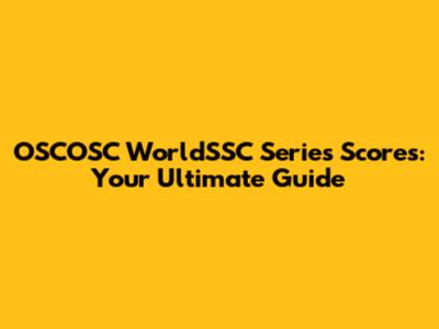 OSCOSC WorldSSC Series Scores: Your Ultimate Guide