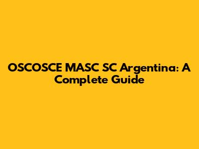 OSCOSCE MASC SC Argentina: A Complete Guide