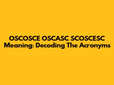 OSCOSCE OSCASC SCOSCESC Meaning: Decoding The Acronyms