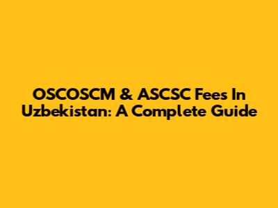 OSCOSCM & ASCSC Fees In Uzbekistan: A Complete Guide