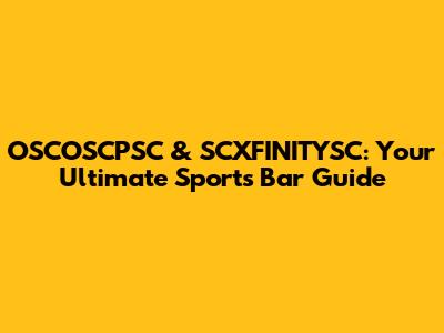 OSCOSCPSC & SCXFINITYSC: Your Ultimate Sports Bar Guide