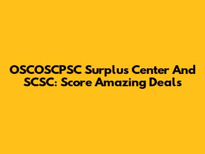 OSCOSCPSC Surplus Center And SCSC: Score Amazing Deals