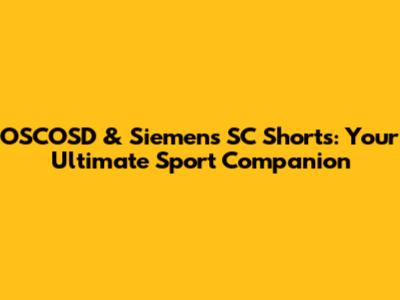 OSCOSD & Siemens SC Shorts: Your Ultimate Sport Companion