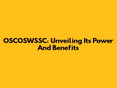 OSCOSWSSC: Unveiling Its Power And Benefits