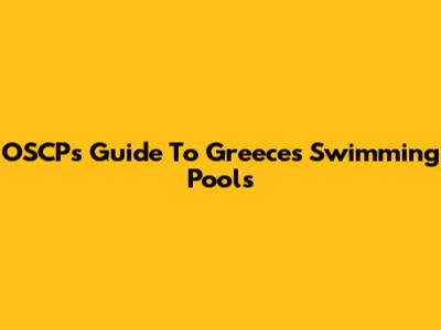 OSCP's Guide To Greece's Swimming Pools