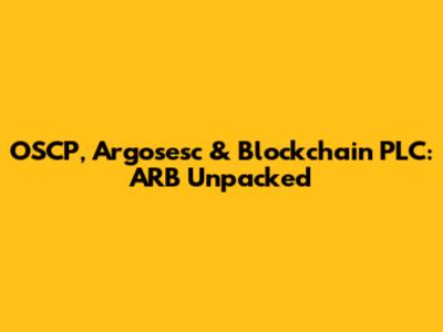 OSCP, Argosesc & Blockchain PLC: ARB Unpacked