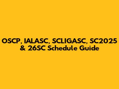 OSCP, IALASC, SCLIGASC, SC2025 & 26SC Schedule Guide
