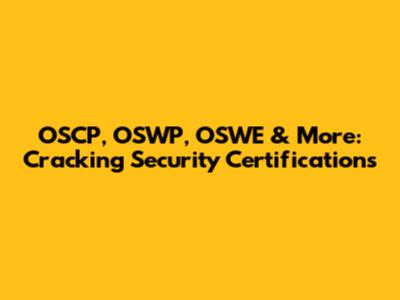 OSCP, OSWP, OSWE & More: Cracking Security Certifications
