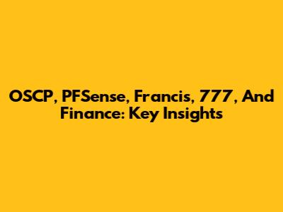 OSCP, PFSense, Francis, 777, And Finance: Key Insights