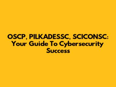OSCP, PILKADESSC, SCICONSC: Your Guide To Cybersecurity Success