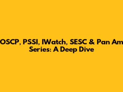 OSCP, PSSI, IWatch, SESC & Pan Am Series: A Deep Dive