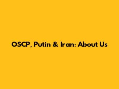 OSCP, Putin & Iran: About Us