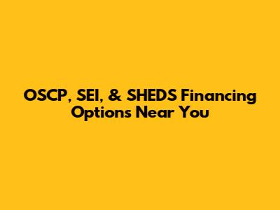 OSCP, SEI, & SHEDS Financing Options Near You