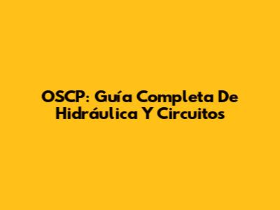 OSCP: Guía Completa De Hidráulica Y Circuitos