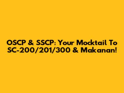 OSCP & SSCP: Your Mocktail To SC-200/201/300 & Makanan!
