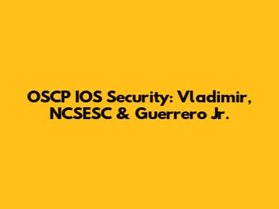 OSCP IOS Security: Vladimir, NCSESC & Guerrero Jr.