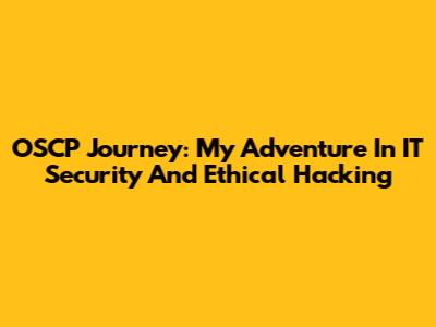 OSCP Journey: My Adventure In IT Security And Ethical Hacking