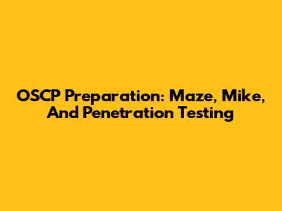 OSCP Preparation: Maze, Mike, And Penetration Testing