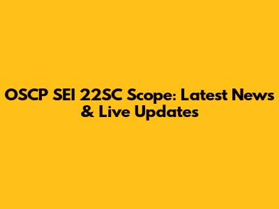 OSCP SEI 22SC Scope: Latest News & Live Updates